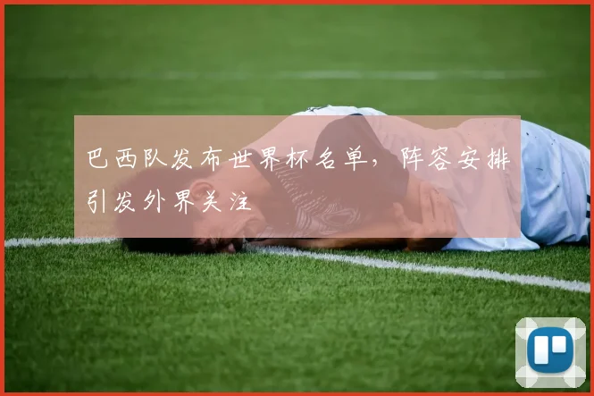巴西队发布世界杯名单，阵容安排引发外界关注